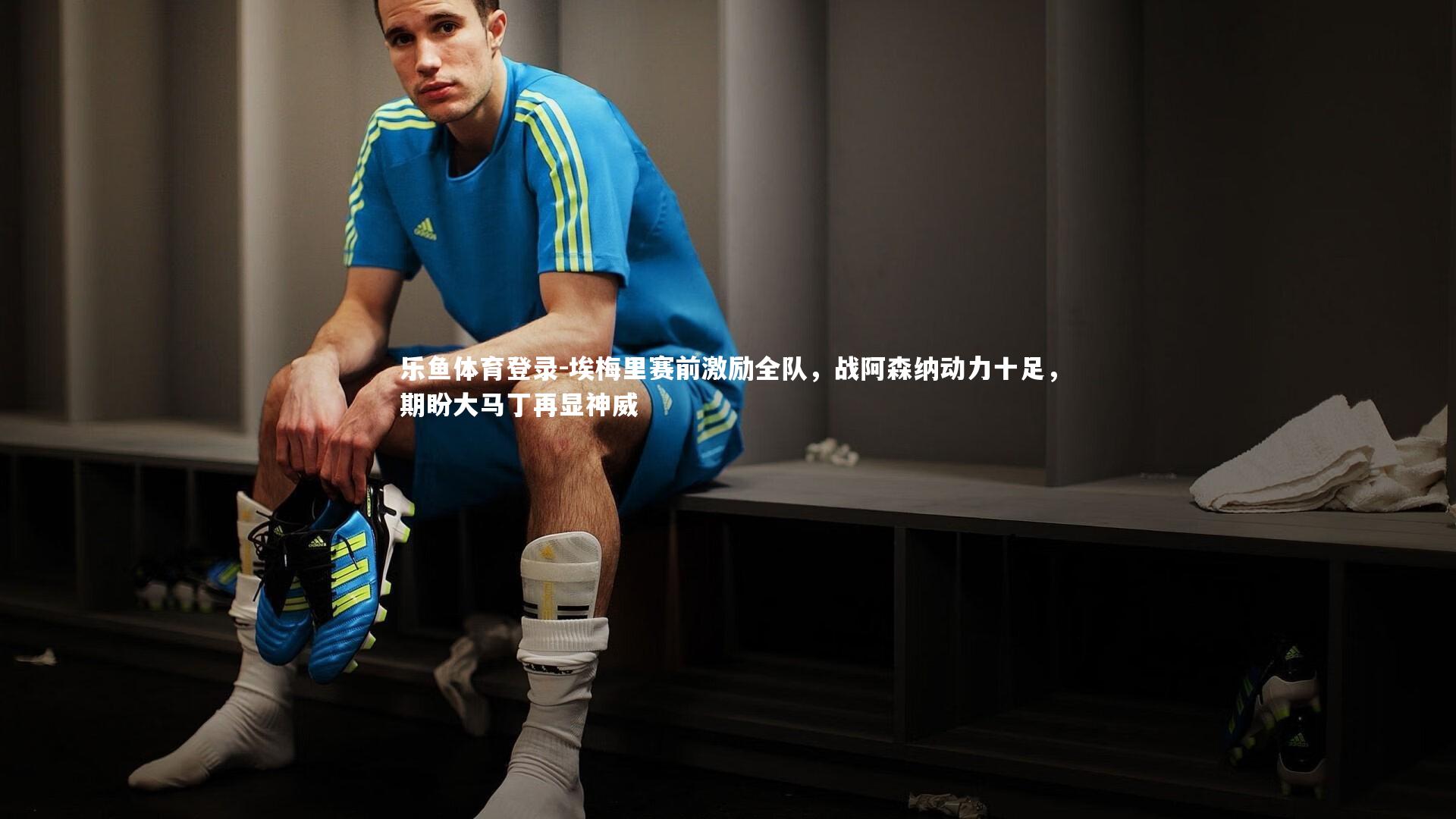 埃梅里赛前激励全队，战阿森纳动力十足，期盼大马丁再显神威