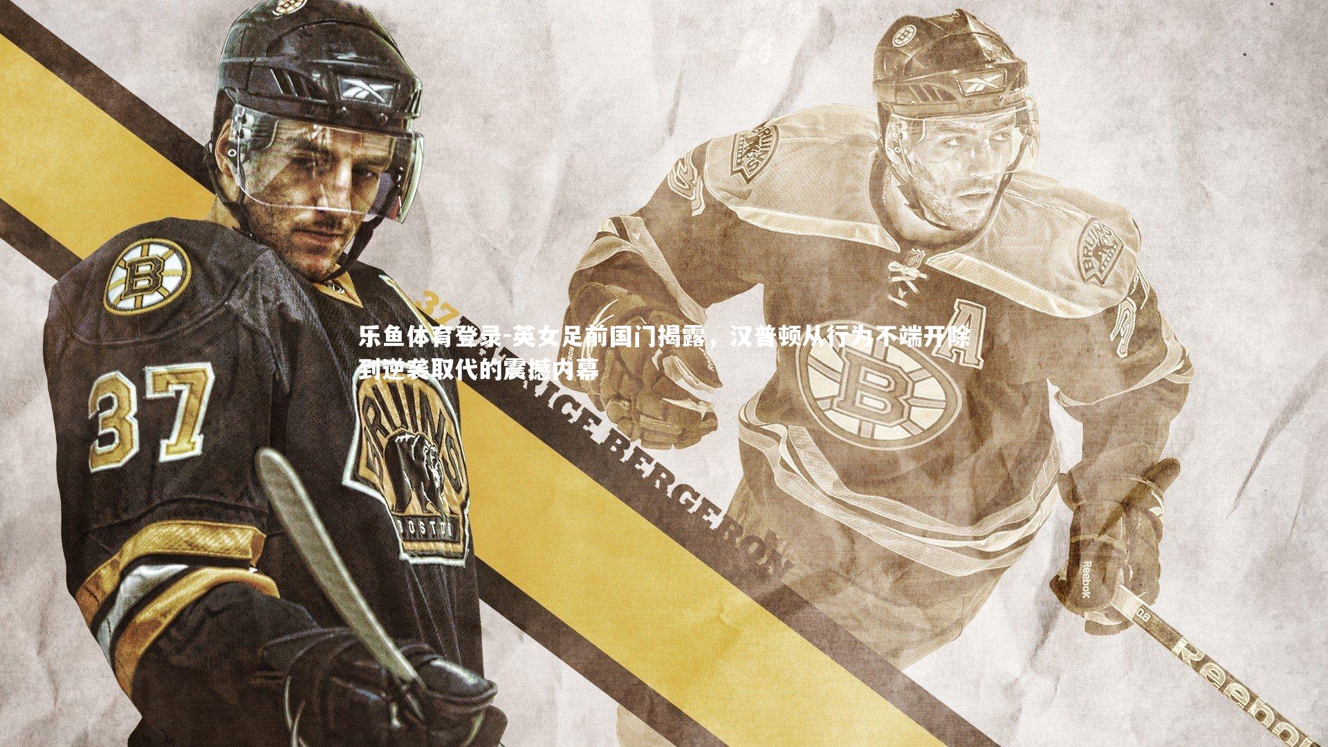 英女足前国门揭露，汉普顿从行为不端开除到逆袭取代的震撼内幕